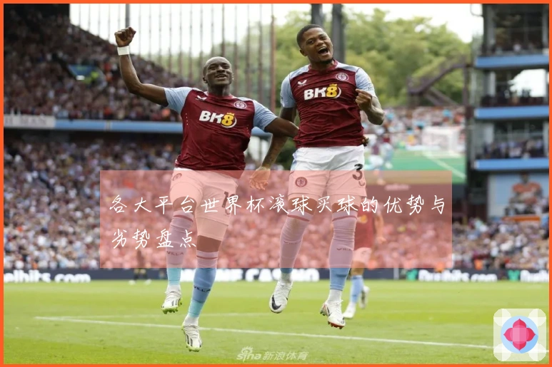 各大平台世界杯滚球买球的优势与劣势盘点