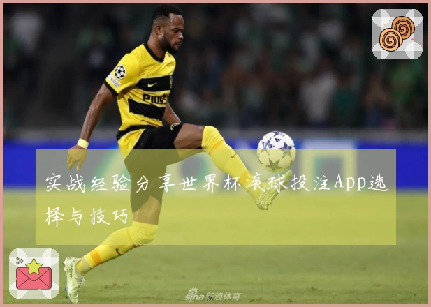 实战经验分享世界杯滚球投注App选择与技巧