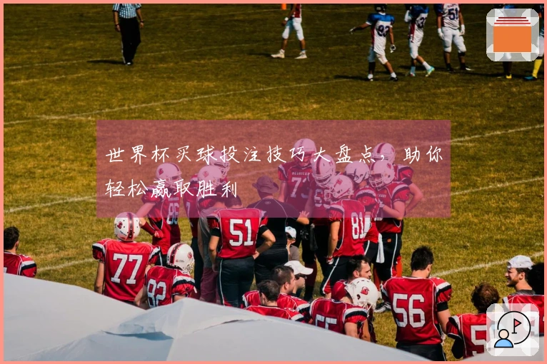 世界杯买球投注技巧大盘点，助你轻松赢取胜利