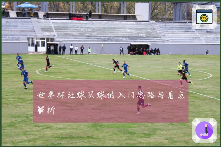 世界杯让球买球的入门思路与看点解析